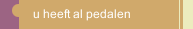 u heeft al pedalen